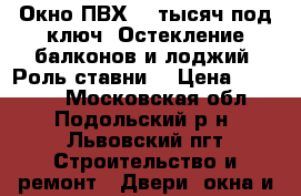 Окно ПВХ 13 тысяч под ключ. Остекление балконов и лоджий. Роль ставни. › Цена ­ 13 000 - Московская обл., Подольский р-н, Львовский пгт Строительство и ремонт » Двери, окна и перегородки   